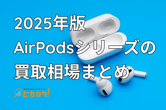 【2025年版】AirPodsシリーズの買取相場まとめ